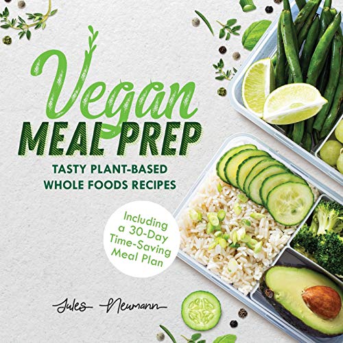 Jules Neumann Vegan Meal Prep, Tasty Plant-Based Whole Foods Recipes (Including A 30-Day Time-Saving Meal Plan), 2nd Edition (Healthy Weight Loss Beginner