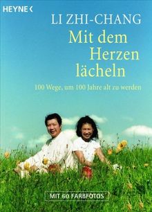 Mit dem Herzen lächeln: 100 Wege, um 100 Jahre alt zu werden