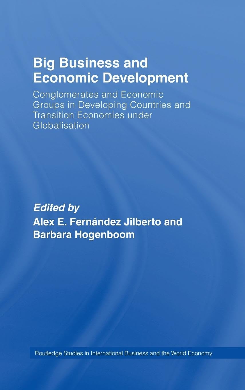 Big Business and Economic Development: Conglomerates and Economic Groups in Developing Countries and Transition Economies Under Globalisation ... International Business and the World Economy)