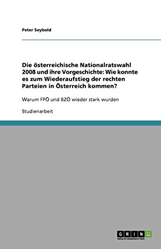 Die österreichische Nationalratswahl 2008 und ihre Vorgeschichte: Wie konnte es zum Wiederaufstieg der rechten Parteien in Österreich kommen?: Warum FPÖ und BZÖ wieder stark wurden
