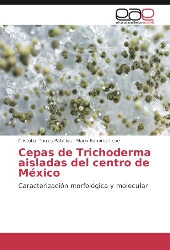Cepas de Trichoderma aisladas del centro de México: Caracterización morfológica y molecular