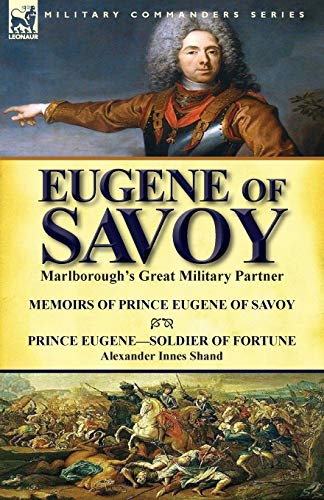 Eugene Of Savoy, Marlborough's Great Military Partner-Memoirs Of Prince Eugene Of Savoy & Prince Eugene-Soldier Of Fortune By Alexander Innes Shand
