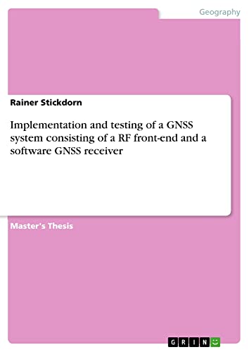Implementation and testing of a GNSS system consisting of a RF front-end and a software GNSS receiver: Magisterarbeit
