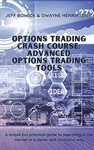 OPTIONS TRADING CRASH COURSE - ADVANCED OPTIONS TRADING TOOLS: A simple but effective guide to operate in the market in a smart and conscious way