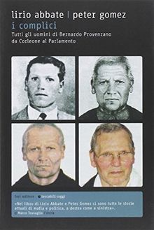 I complici. Tutti gli uomini di Bernardo Provenzano da Corleone al Parlamento