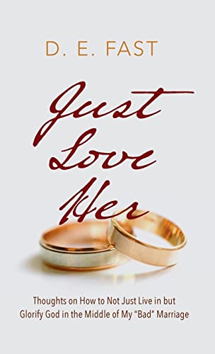 Just Love Her: Thoughts on How to Not Just Live in But Glorify God in the Middle of My Bad Marriage