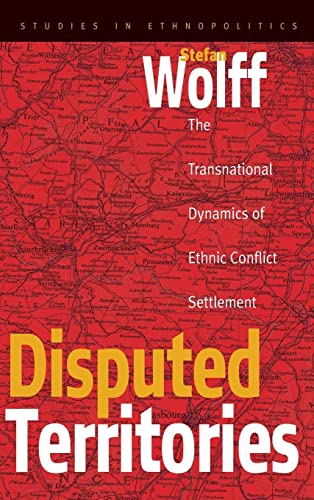 Disputed Territories: The Transnational Dynamics of Ethnic Conflict Settlement (Studies in Ethnopolitics)