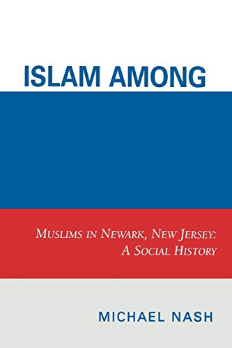 Islam among Urban Blacks: Muslims in Newark, New Jersey: A Social History