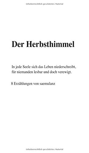 Der Herbsthimmel: In jede Seele sich das Leben niederschreibt, für niemanden lesbar und doch verewigt