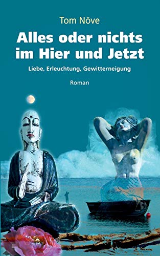 Alles oder nichts im Hier und Jetzt: Liebe, Erleuchtung, Gewitterneigung