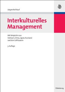 Interkulturelles Management: Mit Beispielen aus Vietnam, China, Japan, Russland und den Golfstaaten: Mit Beispielen aus Vietnam, China, Japan, Rußland und den Golfstaaten