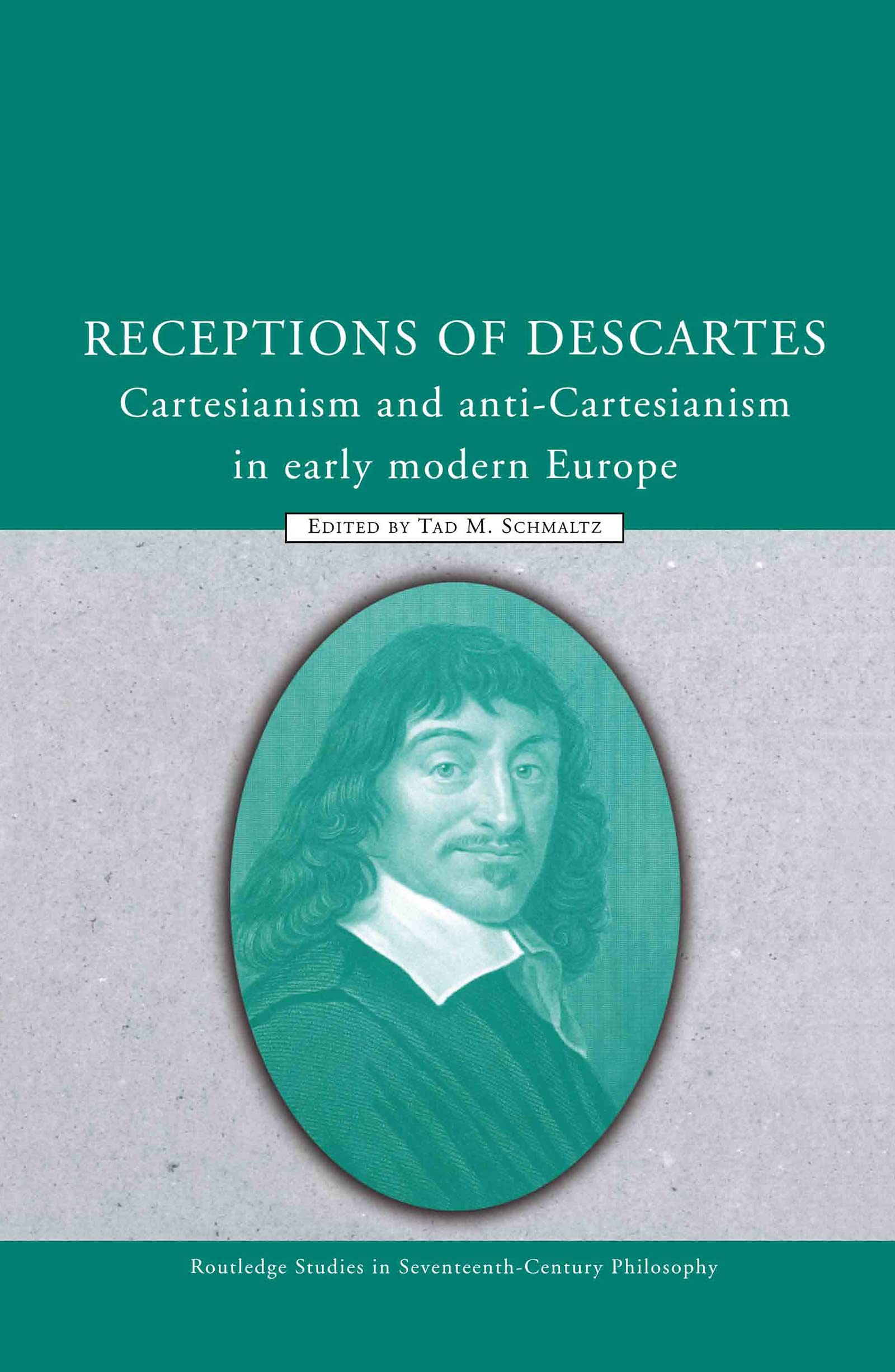 Receptions of Descartes: Cartesianism and Anti-Cartesianism in Early Modern Europe (Routledge Studies in Seventeenth-Century Philosophy, Band 8)