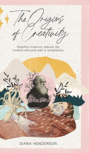 The Origins of Creativity: Redefine Creativity, Debunk the Creative Elite and Start a Renaissance
