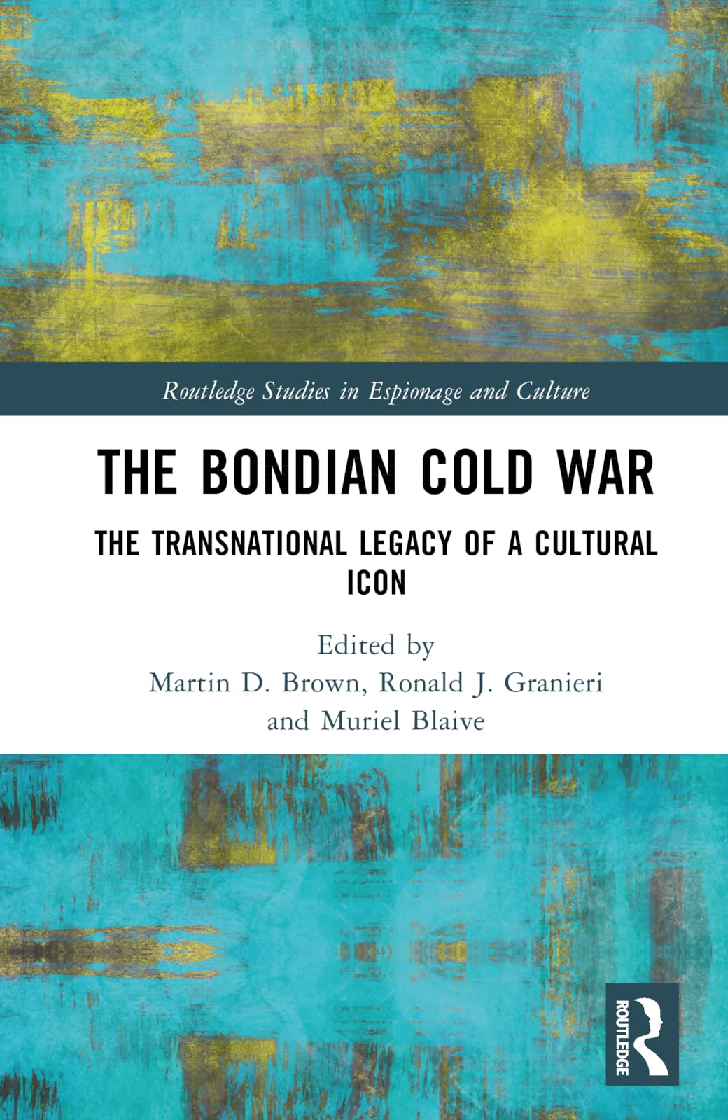 The Bondian Cold War: The Transnational Legacy of a Cultural Icon (Routledge Studies in Espionage and Culture)