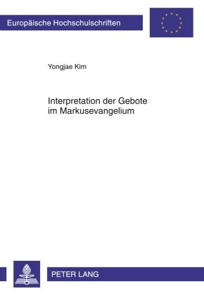 Interpretation der Gebote im Markusevangelium (Europäische Hochschulschriften - Reihe XXIII)
