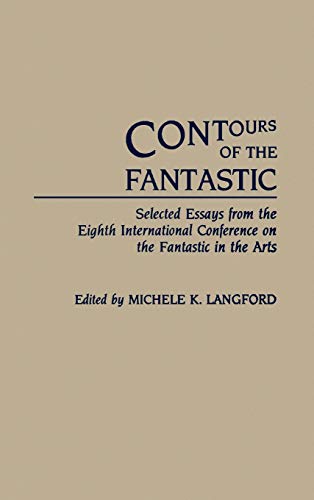 Contours of the Fantastic: Selected Essays from the Eighth International Conference on the Fantastic in the Arts (Contributions to the Study of Science Fiction & Fantasy)