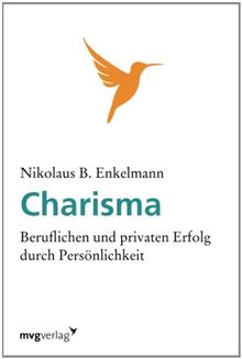 Charisma: Beruflichen Und Privaten Erfolg Durch Persönlichkeit