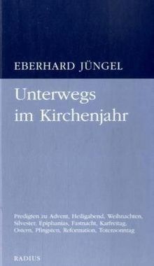 Unterwegs im Kirchenjahr: Predigten zu Advent, Heiligabend, Weihnachten, Silvester, Epiphanias, Fastnacht, Karfreitag, Ostern, Pfingsten, Reformation, Totensonntag