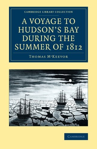 A Voyage to Hudson's Bay during the Summer of 1812: Containing a Particular Account of the Icebergs and Other Phenomena Which Present Themselves in (Cambridge Library Collection - Polar Exploration)