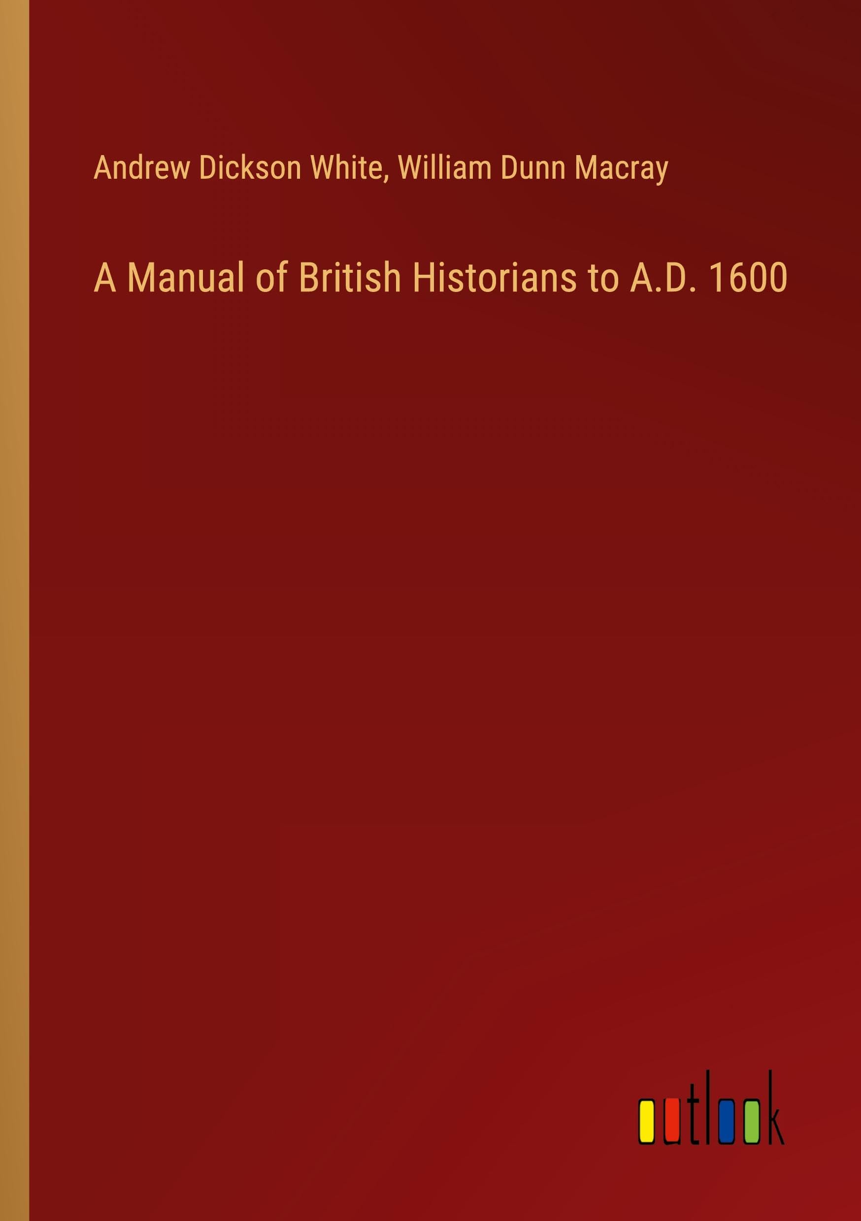 A Manual of British Historians to A.D. 1600