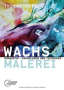 Wachsmalerei. Enkaustik - Grundlagen und Techniken