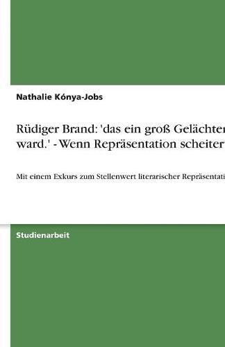 Rüdiger Brand: 'das ein groß Gelächter ward.' - Wenn Repräsentation scheitert: Mit einem Exkurs zum Stellenwert literarischer Repräsentation