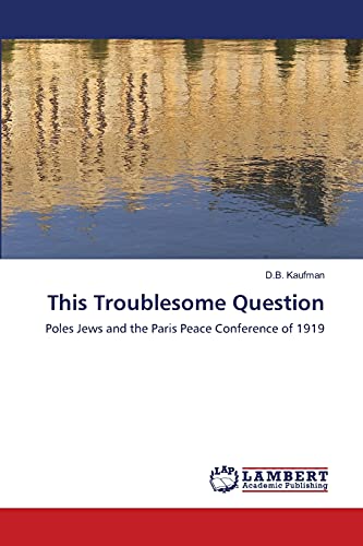 This Troublesome Question: Poles Jews and the Paris Peace Conference of 1919