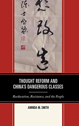 Thought Reform and China's Dangerous Classes: Reeducation, Resistance, and the People (Asia/Pacific/Perspectives)