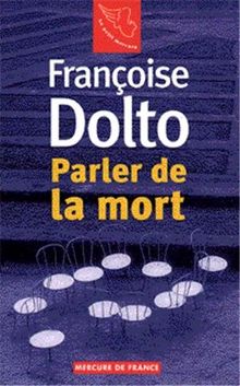Françoise Dolto. Vol. 1. Parler de la mort