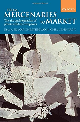 From Mercenaries to Market: The Rise and Regulation of Private Military Companies