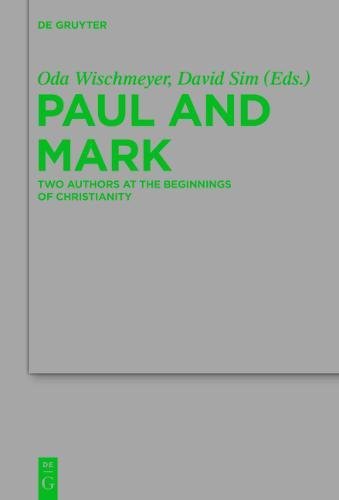 Paul and Mark: Comparative Essays Part I. Two Authors at the Beginnings of Christianity (Beihefte zur Zeitschrift für die neutestamentliche Wissenschaft, Band 198)