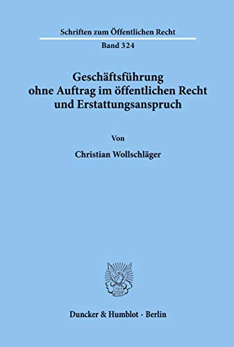 Geschäftsführung ohne Auftrag im öffentlichen Recht und Erstattungsanspruch.: / (Schriften Zum Offentlichen Recht, 324)