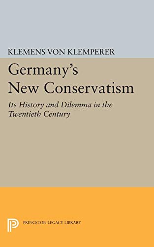 Germany's New Conservatism: Its History and Dilemma in the Twentieth Century (Princeton Legacy Library)
