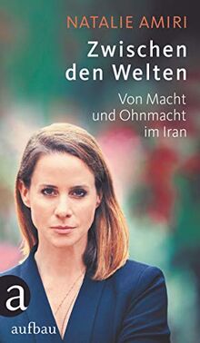 Zwischen den Welten: Von Macht und Ohnmacht im Iran von Amiri, Natalie | Buch | Zustand sehr gut