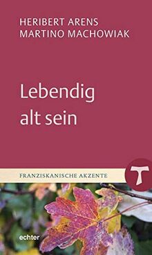 Lebendig alt sein (Franziskanische Akzente)