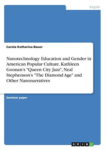 Nanotechnology Education and Gender in American Popular Culture. Kathleen Goonan¿s Queen City Jazz, Neal Stephenson¿s The Diamond Age and Other Nanonarratives
