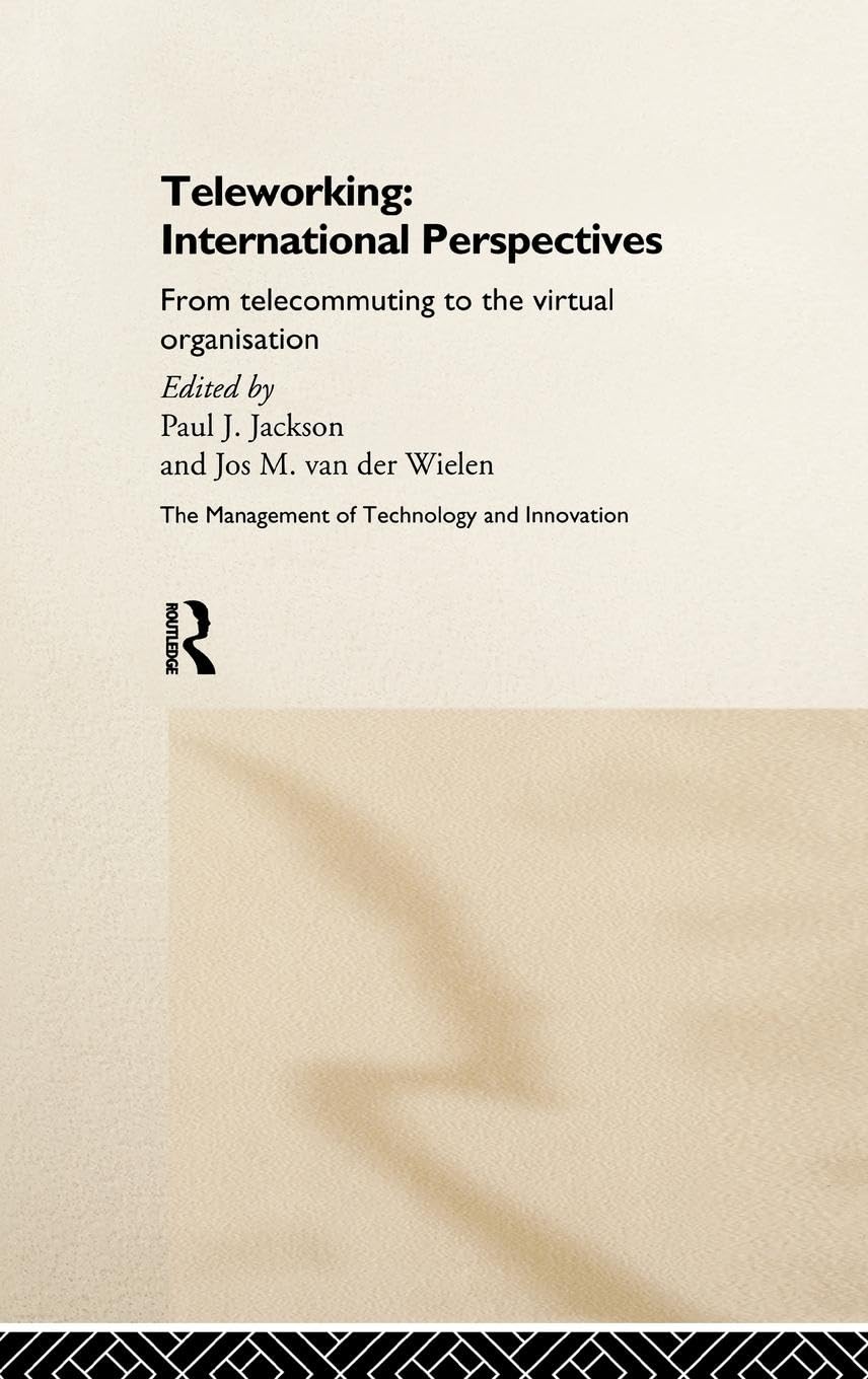 Teleworking: New International Perspectives From Telecommuting to the Virtual Organisation (Management of Technology and Innovation)
