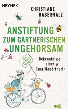 Anstiftung zum gärtnerischen Ungehorsam: Bekenntnisse einer Guerillagärtnerin: Gebt Insekten ein Zuhause! - von Habermalz, Christiane  | Buch | Zustand sehr gut