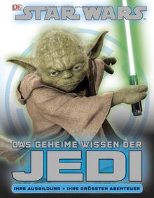STAR WARS Das geheime Wissen der Jedi: Ihre Ausbildung . Ihre größten Abenteuer