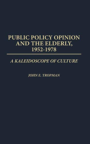 Public Policy Opinion and the Elderly, 1952-1978: A Kaleidoscope of Culture (Contributions to the Study of Aging)