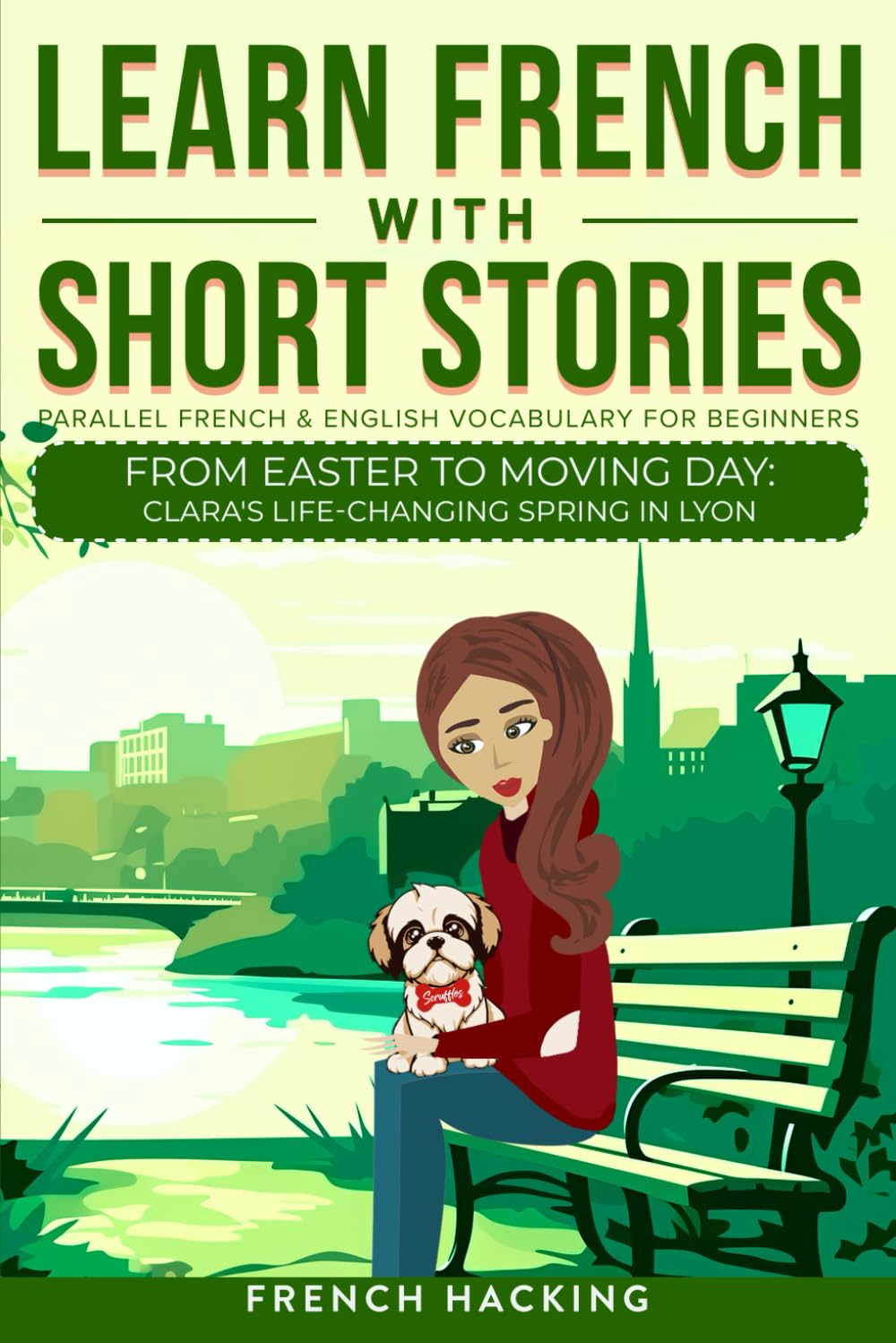 Learn French With Short Stories - Parallel French & English Vocabulary for Beginners: From Easter to Moving Day: Clara's Life-Changing Spring in Lyon ... French with The Adventures of Clara, Band 4)