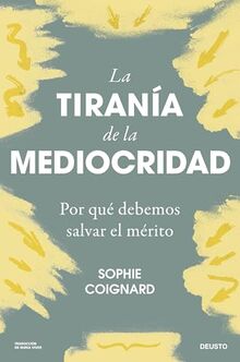 La tiranía de la mediocridad: Por qué debemos salvar el mérito (Deusto)