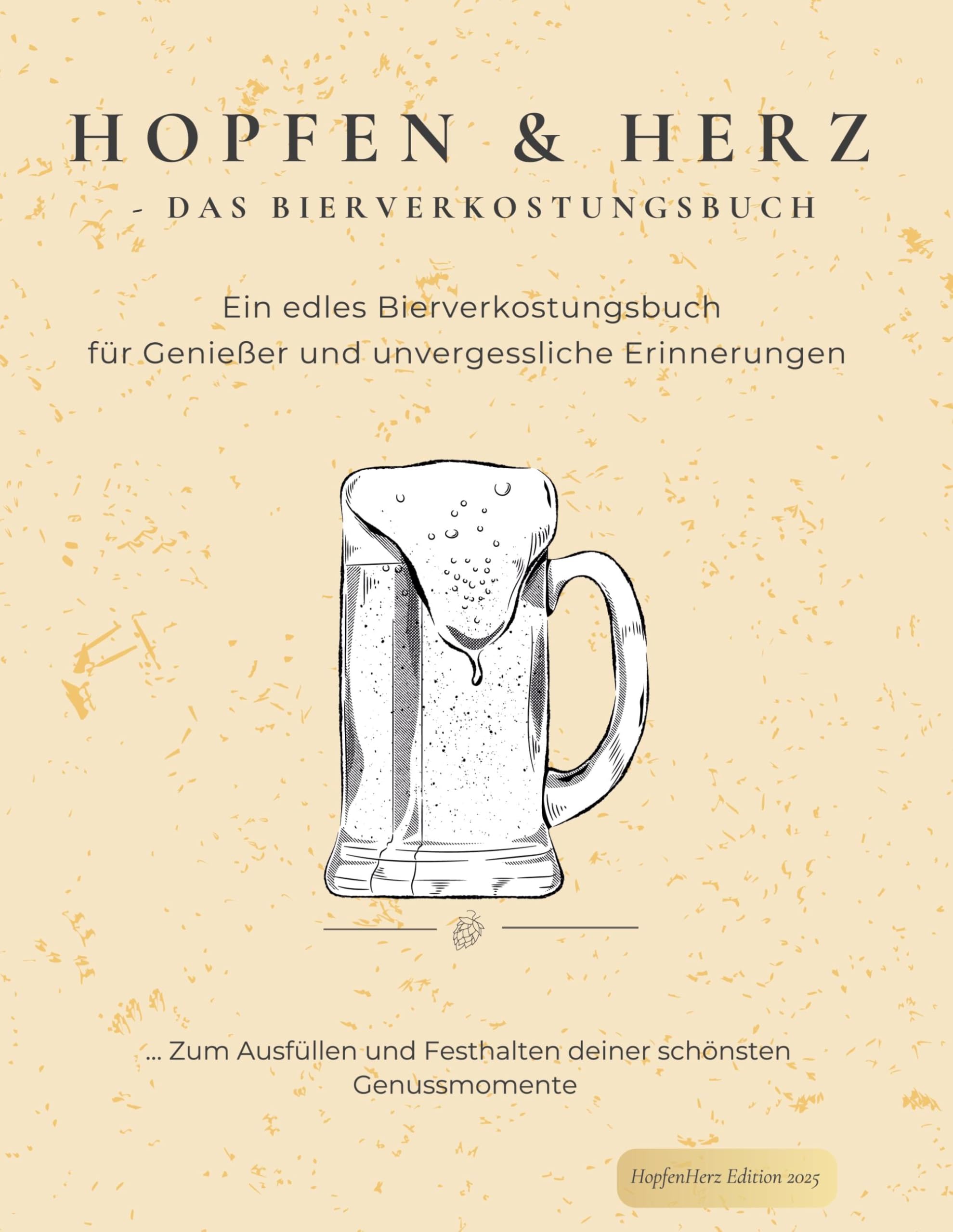 Hopfen und Herz - Das Bierverkostungsbuch: Ein edles Bier-Verkostungsbuch für Genießer und unvergessliche Erinnerungen