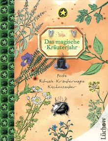 Das Magische Kräuterjahr: Feste, Rituale, Kräutermagie, Küchenzauber