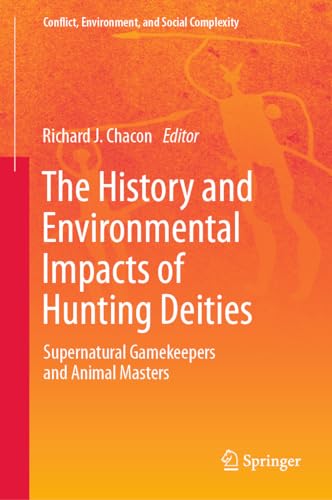 The History and Environmental Impacts of Hunting Deities: Supernatural Gamekeepers and Animal Masters (Conflict, Environment, and Social Complexity, Band 4)