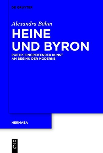 Heine und Byron: Poetik eingreifender Kunst am Beginn der Moderne (Hermaea. Neue Folge, Band 126)