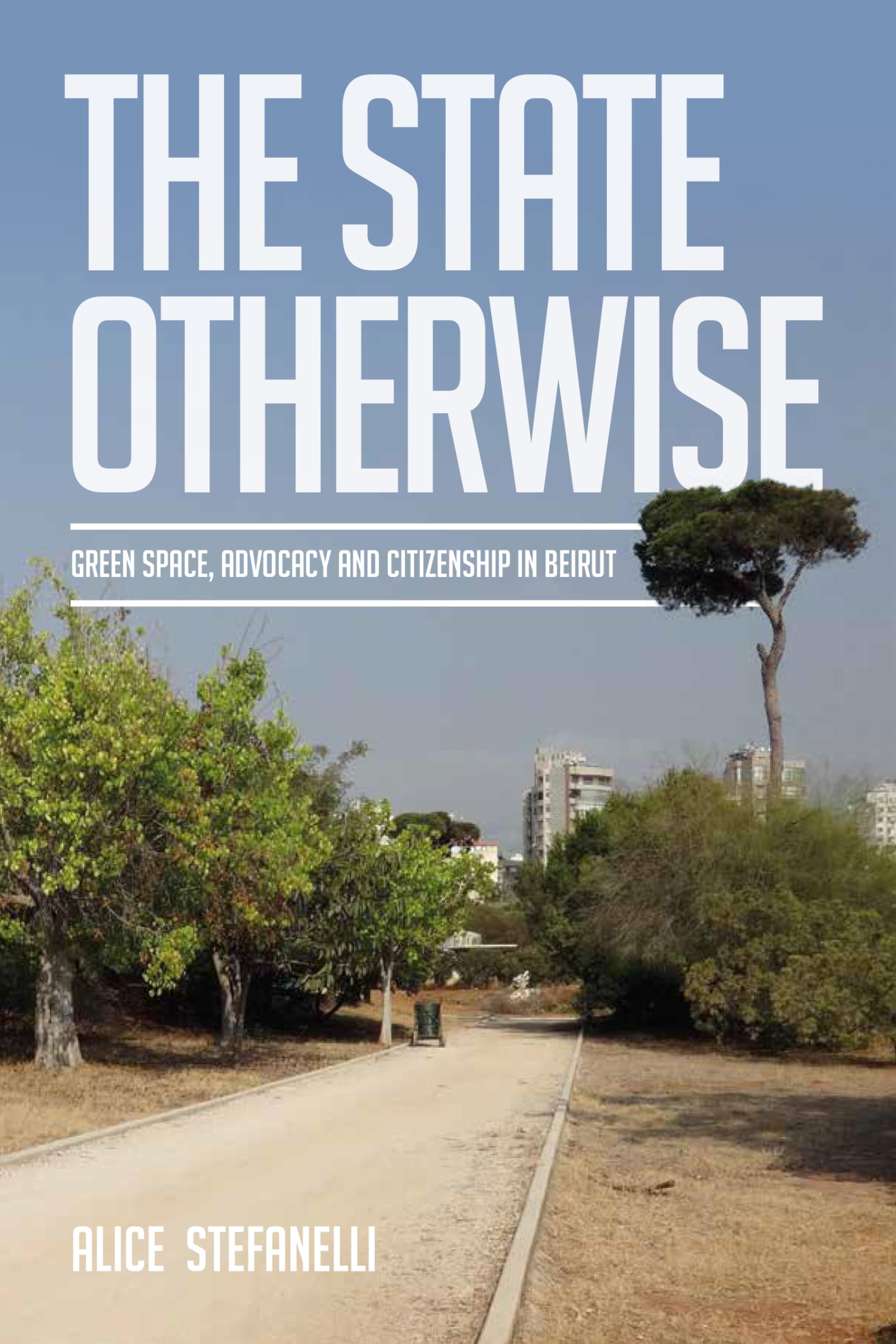 The State Otherwise: Green space, advocacy and citizenship in Beirut