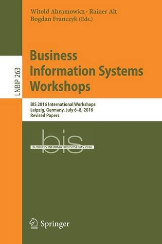 Business Information Systems Workshops: BIS 2016 International Workshops, Leipzig, Germany, July 6-8, 2016, Revised Papers (Lecture Notes in Business Information Processing)