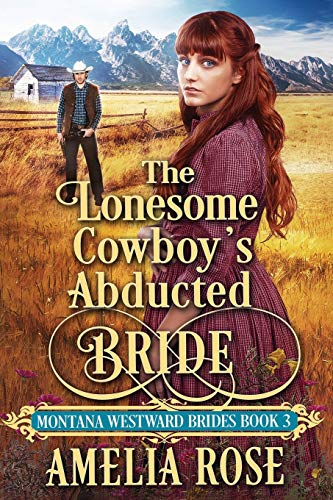 The Lonesome Cowboy’s Abducted Bride: Historical Western Mail Order Bride Romance (Montana Westward Brides, Band 3)