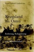 Kriegsland im Osten. Eroberung, Kolonialisierung und Militärherrschaft im Ersten Weltkrieg